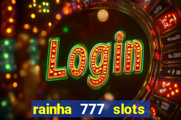 rainha 777 slots paga mesmo